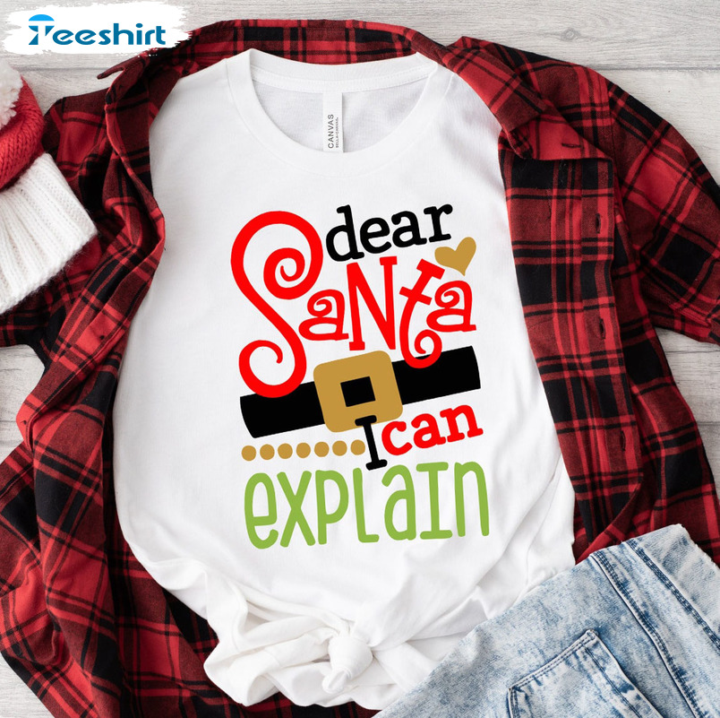 Dear Santa Shirt I Can Explain Shirt - Merry Christmas Unisex Hoodie Sweatshirt