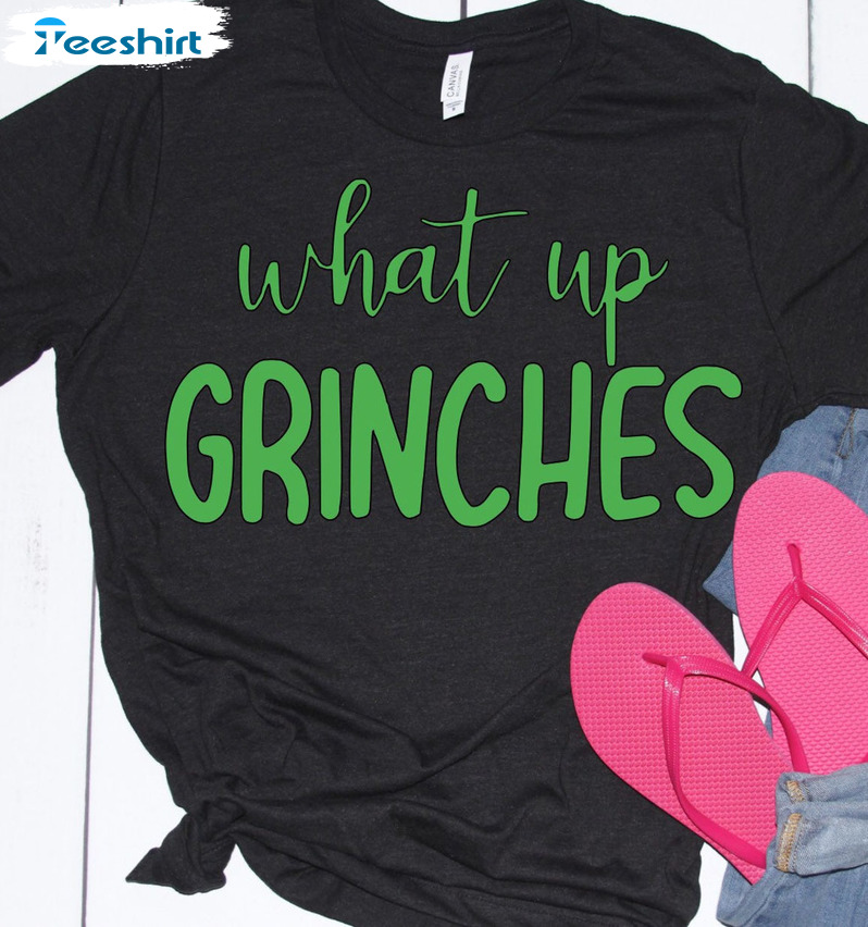 What Up Grinches Shirt - Drink Up Grinches Shirt Crewneck Tee Tops