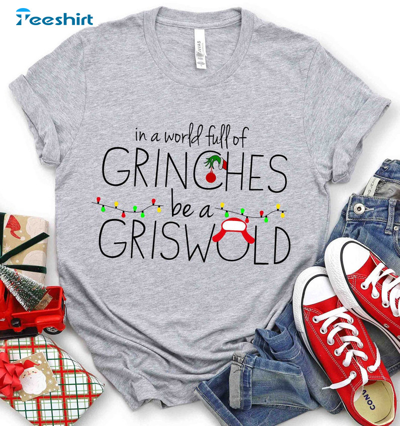 In A World Full Of Grinches Be A Griswold Shirt - Christmas Grinch Unisex Hoodie Tee Tops