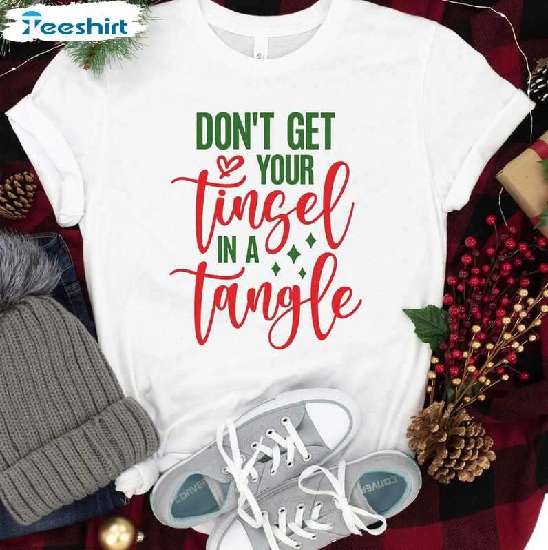 Don't Get Your Tinsel In A Tangle Shirt - Christmas Unisex T-shirt Sweatshirt