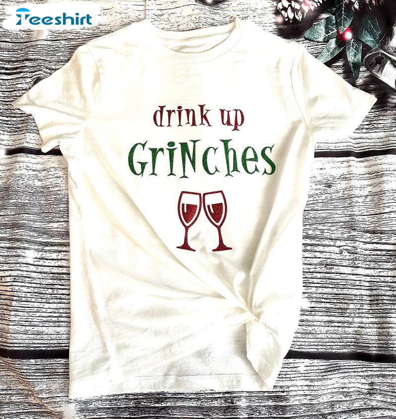 Drink Up Grinches Shirt - Grinch Christmas Sweater Unisex T-shirt