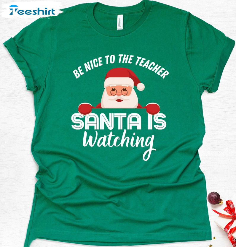 Be Nice To Teacher Santa Is Watching Shirt - Christmas Funny Sweater Long Sleeve