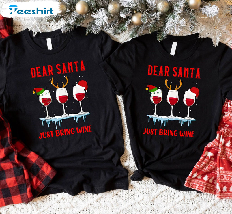 Dear Santa Just Bring Wine Shirt - Christmas Family Drinking Tee Tops Unisex T-shirt