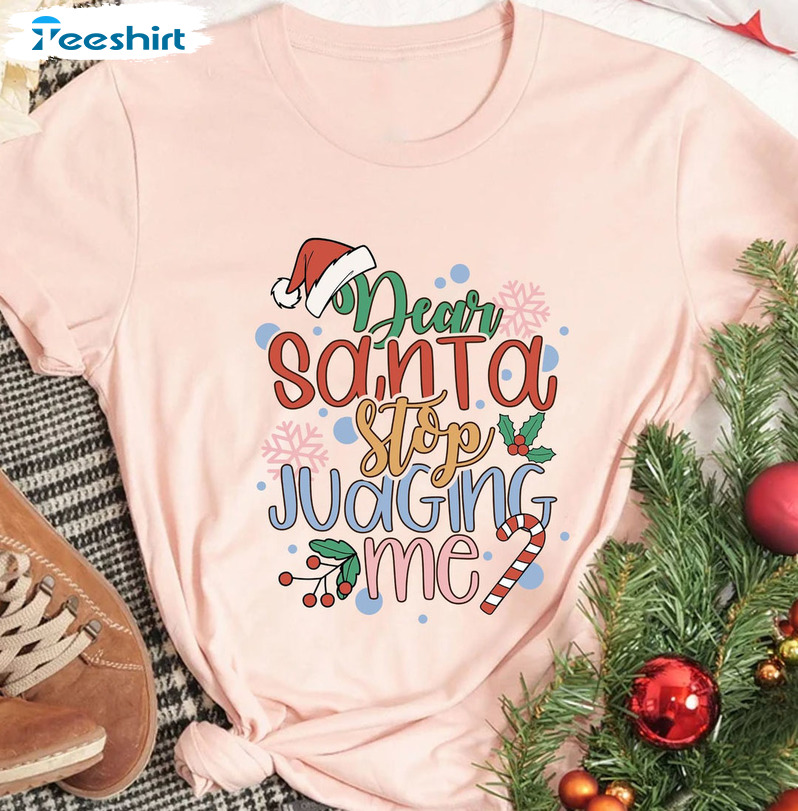 Dear Santa Stop Judging Me Shirt - Christmas Crewneck Short Sleeve For Family