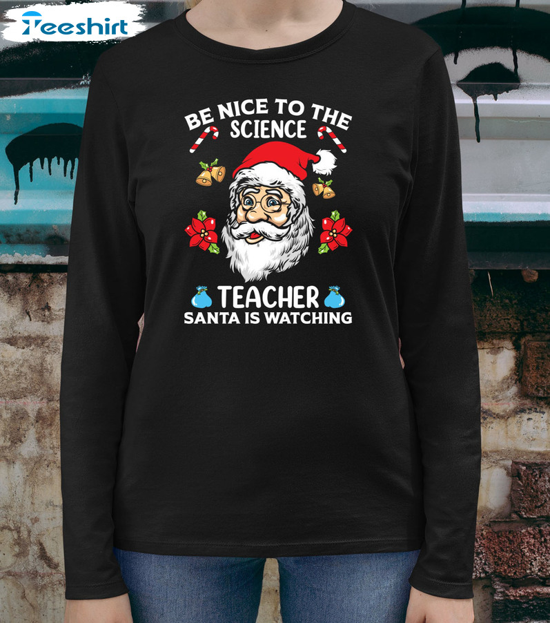 Be Nice To Teacher Santa Is Watching Shirt - Santa Christmas Unisex Hoodie Sweater