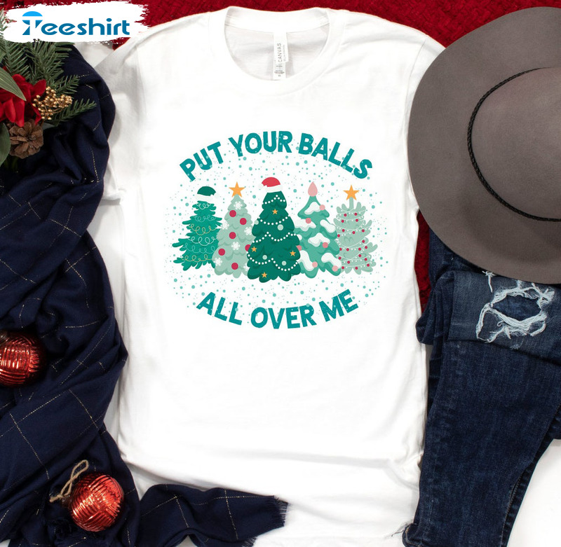 Put Your Balls All Over Me Shirt - Christmas Humor Long Sleeve Unisex Hoodie