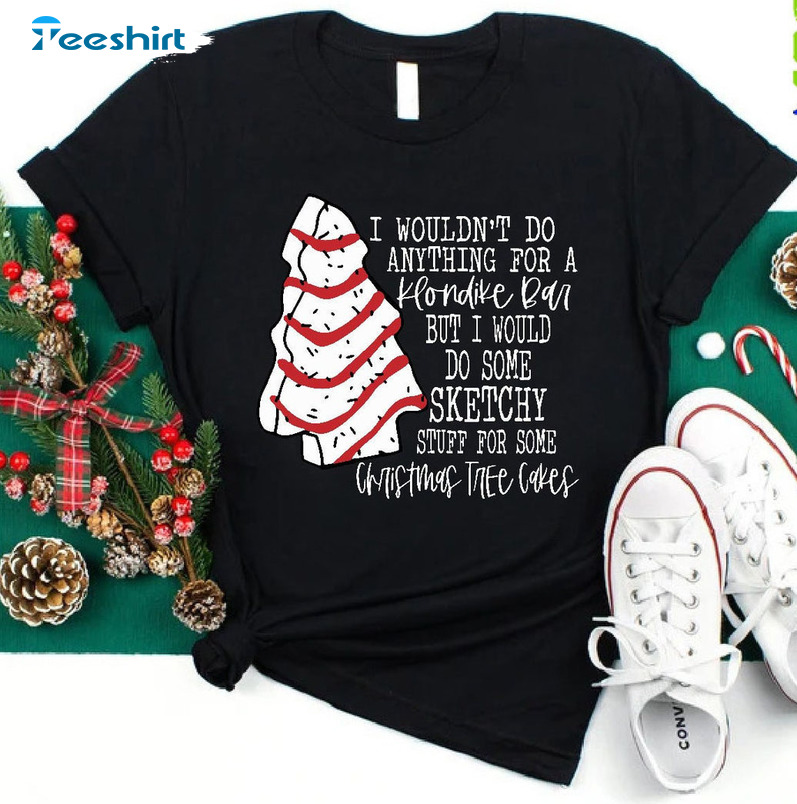 I Wouldn’t Do Anything For A Klondike Bar Shirt - Christmas Tree Cakes Unisex Hoodie Short Sleeve