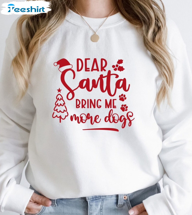 Dear Santa Bring Me More Dogs Shirt - Christmas Tree Sweater Unisex Hoodie