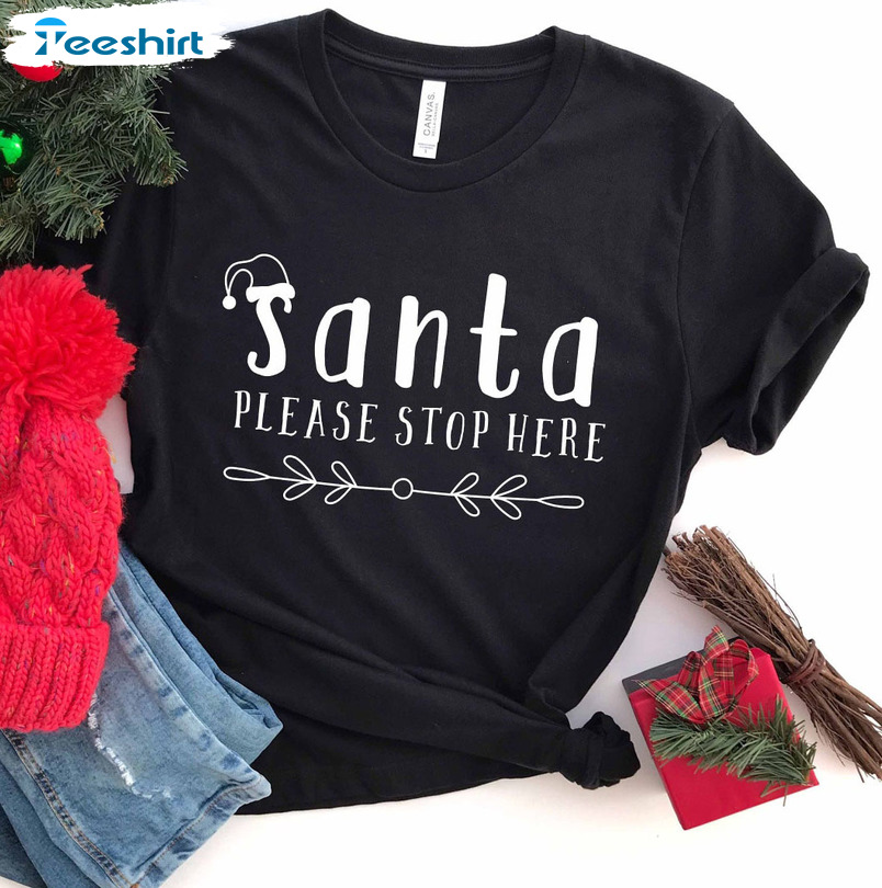 Santa Please Stop Here Shirt - Christmas Sweatshirt Hoodie