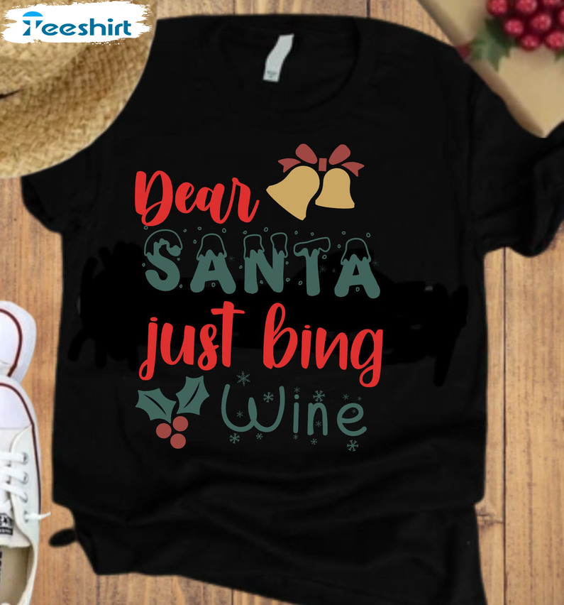 Dear Santa Just Bring Wine Shirt - Christmas Party Unisex T-shirt Crewneck