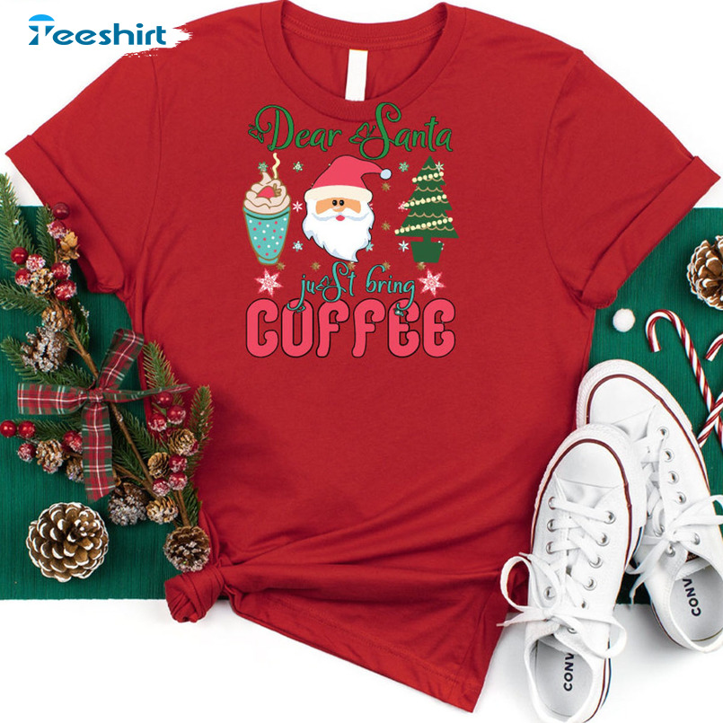 Dear Santa Just Bring Coffee Shirt - Coffee Lover Long Sleeve Tee Tops