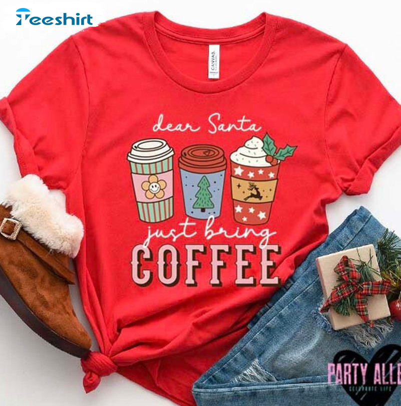 Dear Santa Just Bring Coffee Shirt - Christmas Tee Tops Sweater