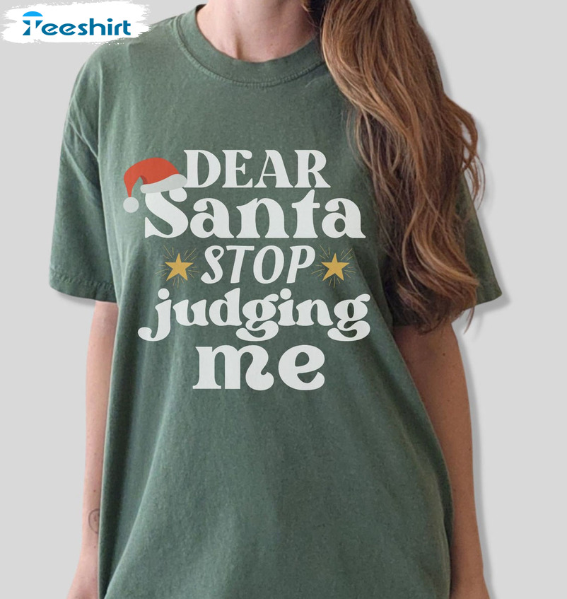 Dear Santa Stop Judging Me Shirt - Christmas Unisex T-shirt Sweatshirt