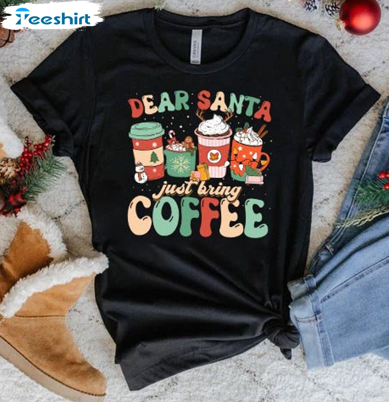 Dear Santa Just Bring Coffee Shirt - Christmas Sweater Unisex T-shirt