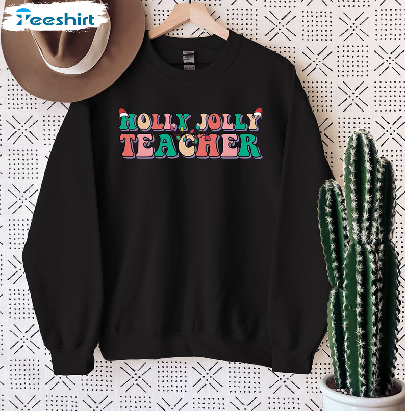 Holly Jolly Teacher Shirt - Funny Christmas Long Sleeve Sweatshirt