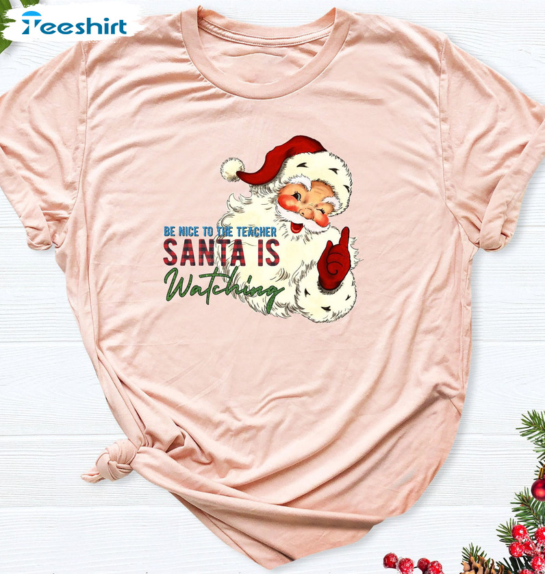 Be Nice To Teacher Santa Is Watching Shirt - Santa Teacher Long Sleeve Sweater