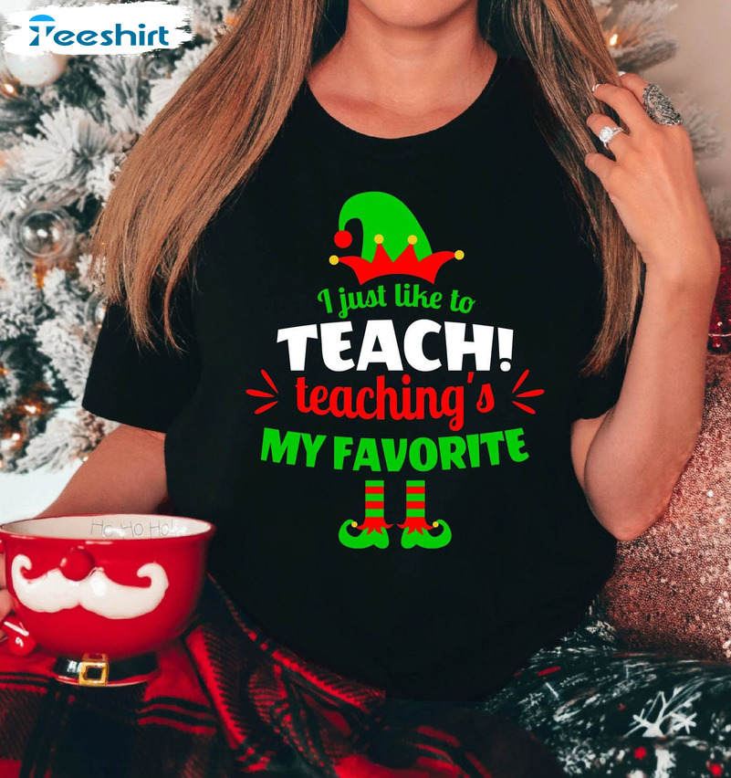 I Just Like To Teach Teaching's My Favorite Shirt - Christmas Teacher Sweater Unisex T-shirt