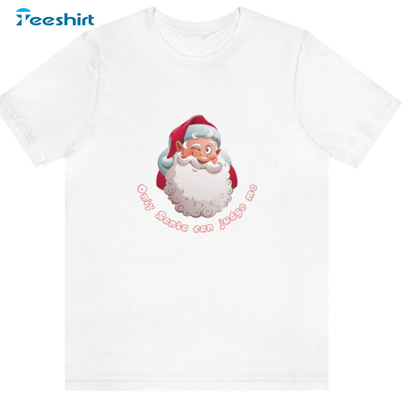 Only Santa Can Judge Me Shirt - Xmas Funny Santa Crewneck Short Sleeve