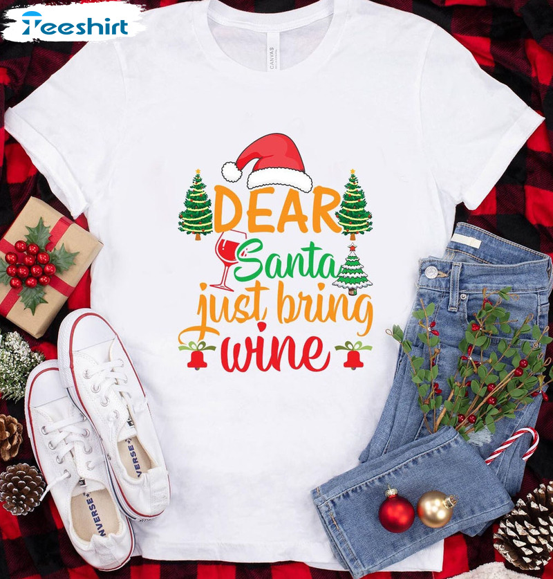Dear Santa Just Bring Wine Shirt - Funny Christmas Unisex Hoodie Tee Tops