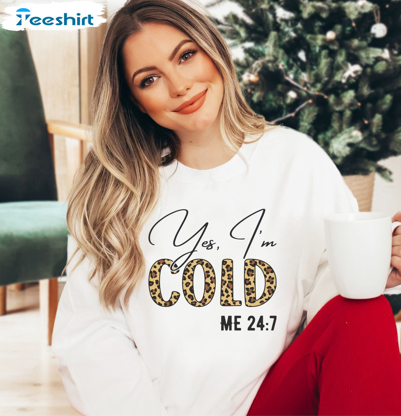 Yes I'm Cold Me 24 7 Shirt - Leopard Sweatshirt Unisex Hoodie