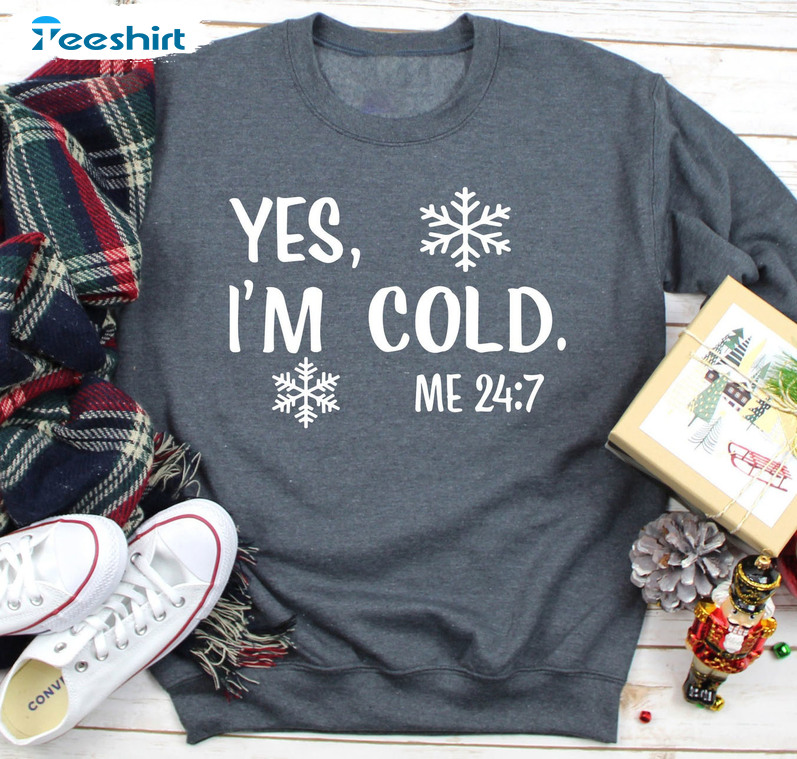 Yes I'm Cold Me 24 7 Shirt - Christmas Snow Crewneck Unisex T-shirt