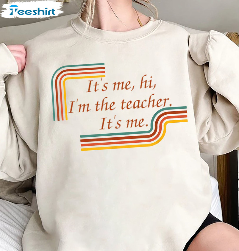 It's Me Hi I'm The Teacher Shirt - Funny Teacher Tee Tops Sweatshirt