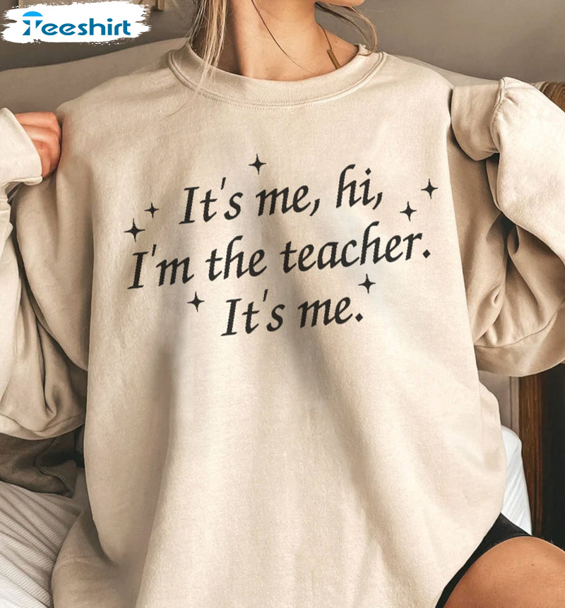 It's Me Hi I'm The Teacher Shirt - Song Lyric Sweatshirt Tee Tops