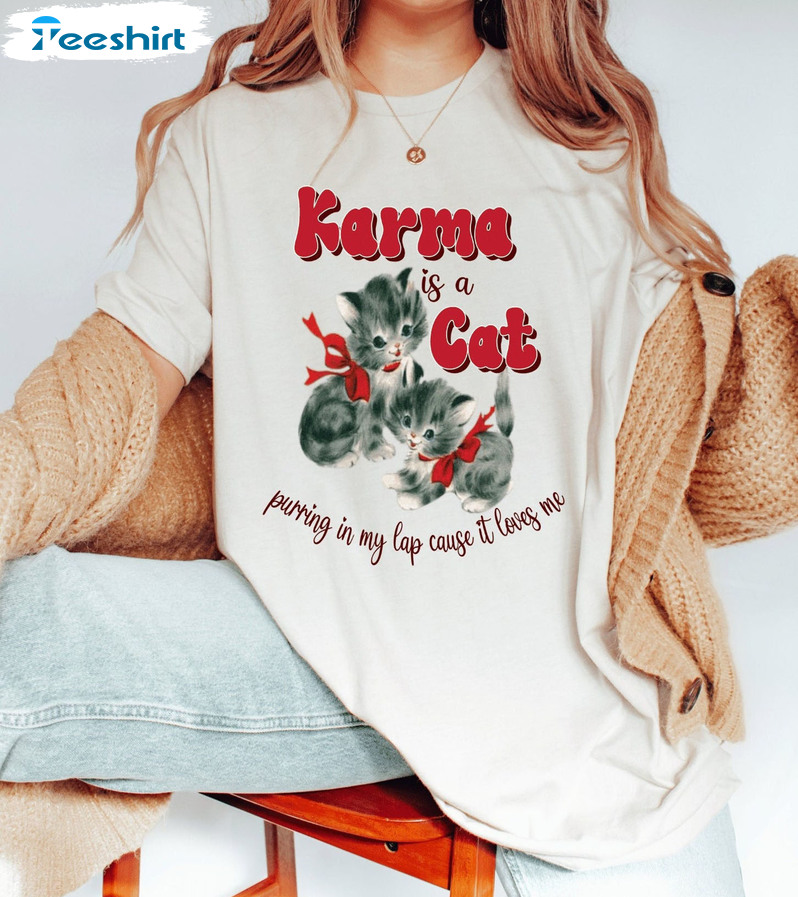 Karma Is A Cat Purring In My Lap Cause It Loves Me Shirt - Swiftie Sweatshirt Hoodie
