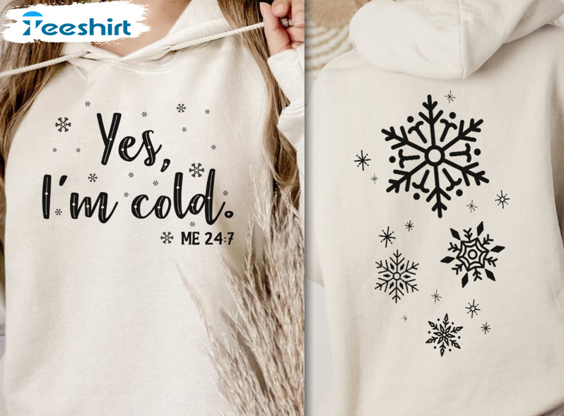 Yes I'm Cold Me 24 7 Shirt - Christmas Snowflake Long Sleeve Crewneck