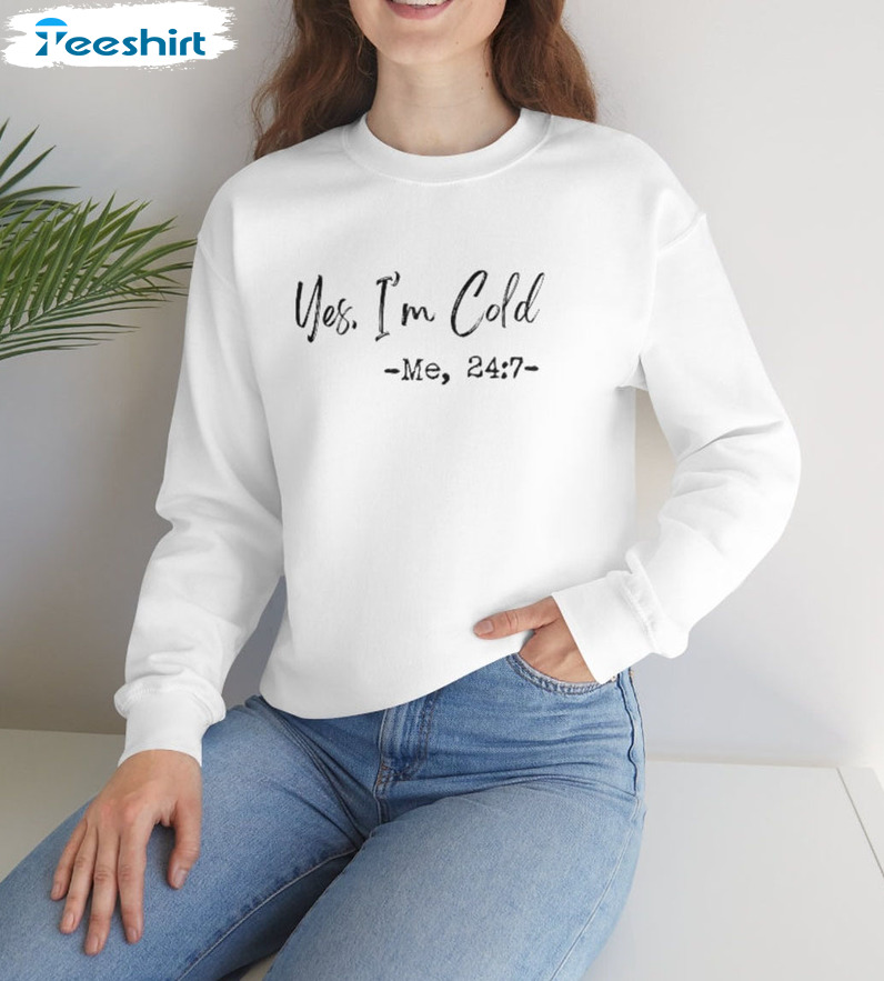 Yes I'm Cold Me 24 7 Shirt - Winter Holiday Long Sleeve Unisex Hoodie