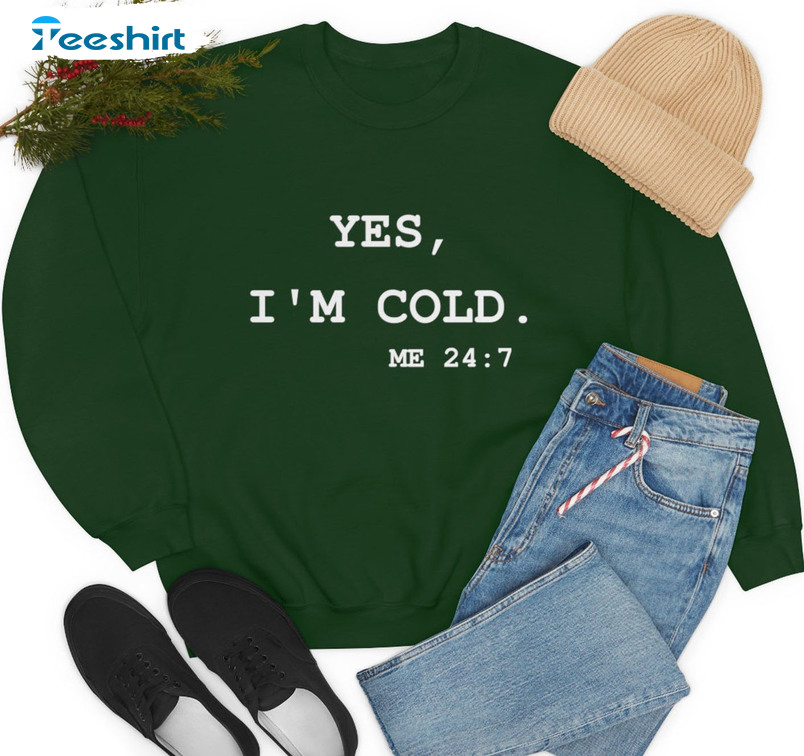 Yes I'm Cold Me 24 7 Shirt - Christmas Long Sleeve Unisex Hoodie