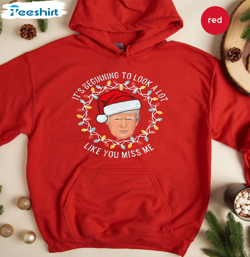 It's Beginning To Look A Lot Like You Miss Me Shirt, Christmas Trump Short Sleeve Sweater