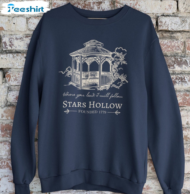 Stars Hollow Where You Lead I Will Follow Sweatshirt, Hollow Gazebo Unisex T-shirt Sweater