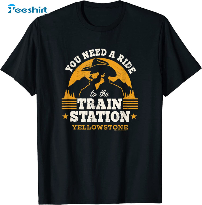 You Need A Ride To The Train Station Shirt, Yellowstone Sweater Unisex T-shirt