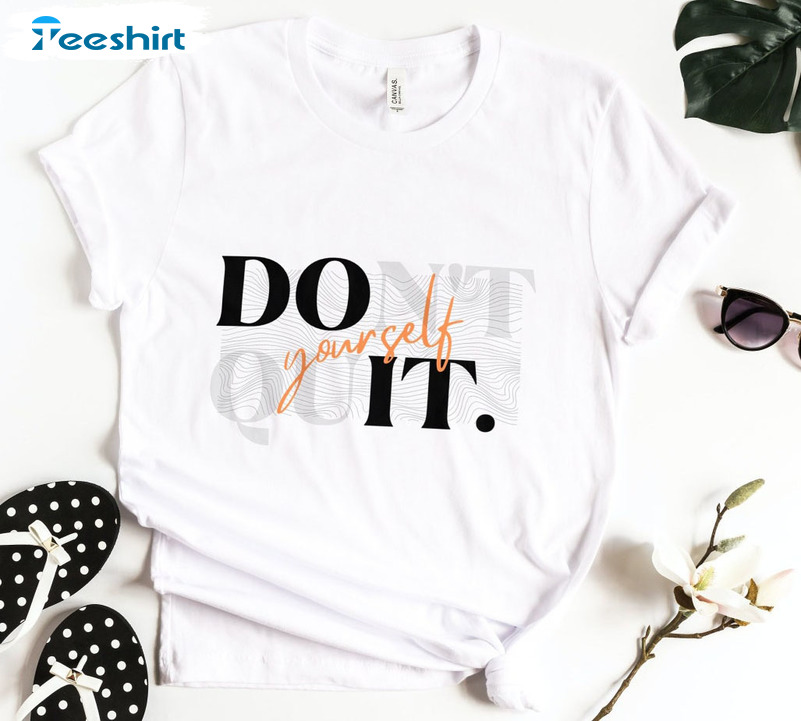 Don't Quit Yourself Do It Shirt, Inspirational Unisex T-shirt Sweatshirt