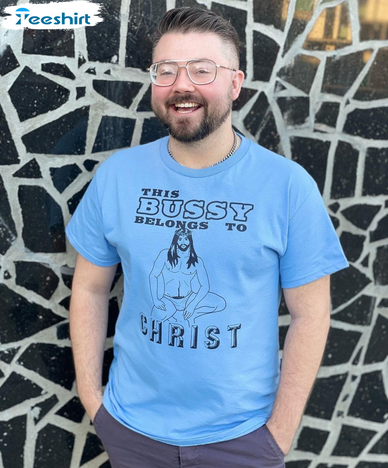 This Bussy Belongs To Christ Shirt, Trendy Sweatshirt Hoodie