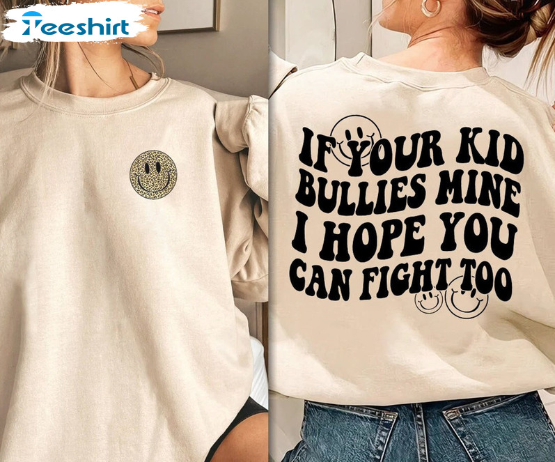 If Your Kid Bullies Mine I Hope You Can Fight Too Shirt, Smiley Face Crewneck Hoodie