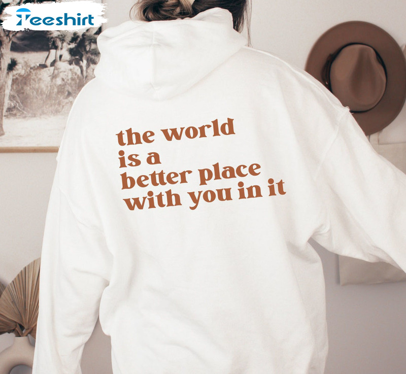 The World Is A Better Place With You In It Shirt, Unisex Hoodie Long Sleeve Vintage Style