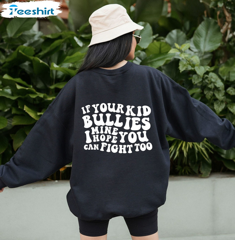 If Your Kid Bullies Mine I Hope You Can Fight Too Shirt, Mama Sweatshirt Unisex Hoodie