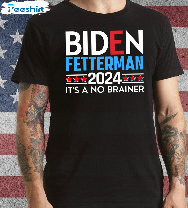 Biden Fetterman 2024 Shirt, It's A No Brainer Sweatshirt Short Sleeve