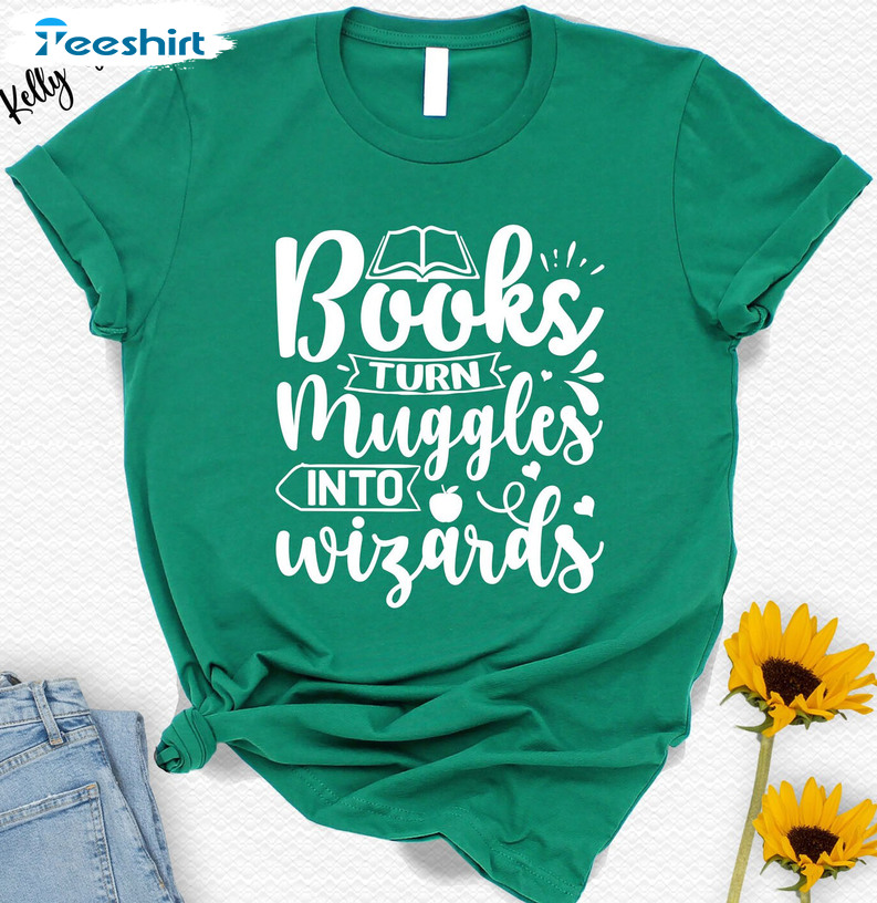 Books Turn Muggles Into Wizards Shirt, Book Lover Crewneck Unisex T-shirt