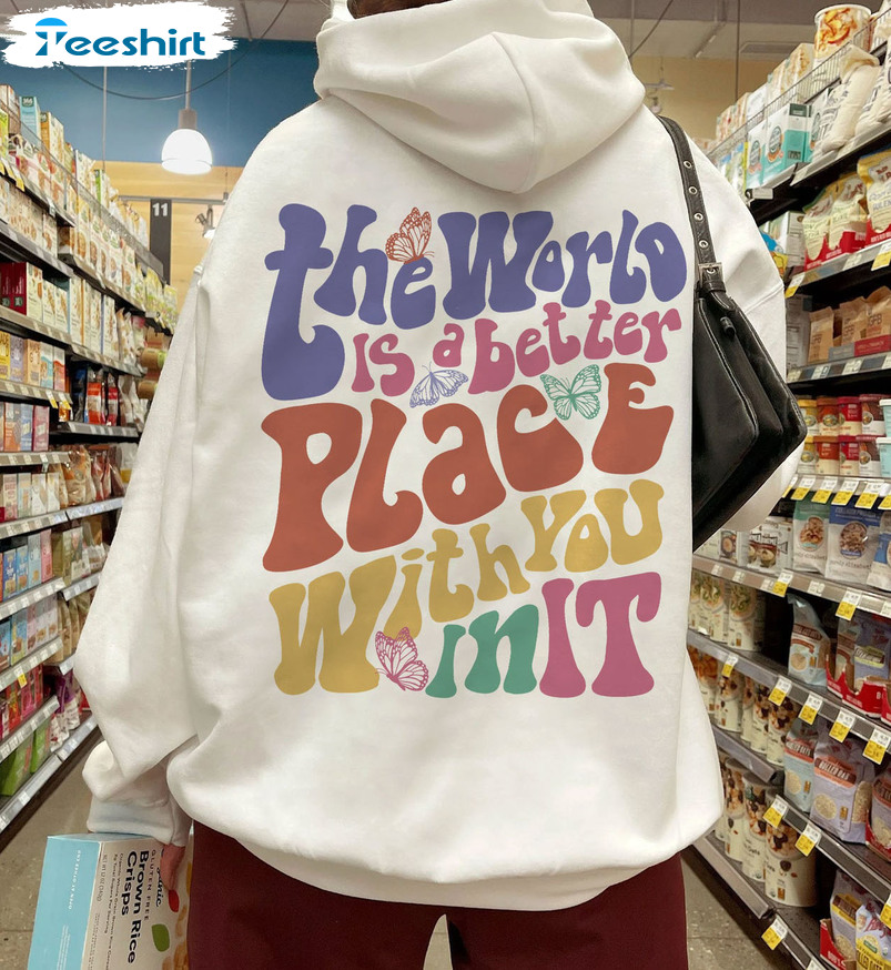 The World Is A Better Place With You In It Shirt, Colorful Long Sleeve Sweater
