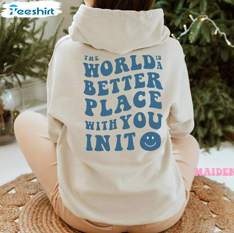 The World Is A Better Place With You In It Shirt, Trendy Sweatshirt Long Sleeve