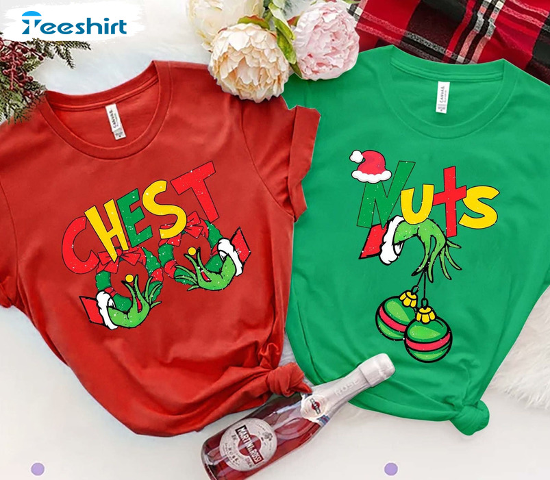 Nuts And Chest Shirt, Grinch Christmas Matching Sweatshirt Short Sleeve