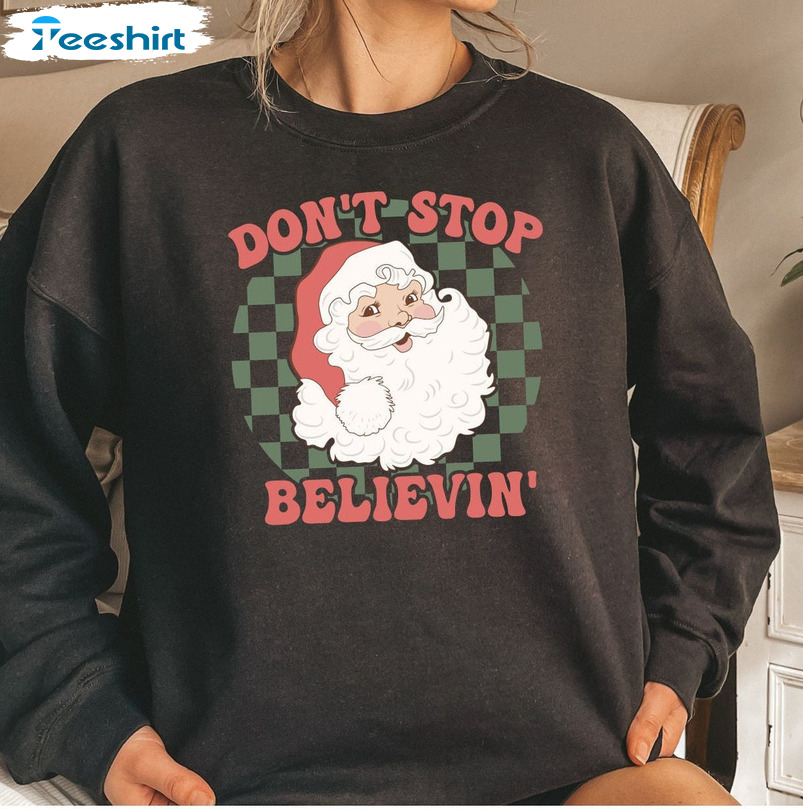 Don't Stop Believin Sweatshirt, Cute Santa Claus Unisex T-shirt Crewneck