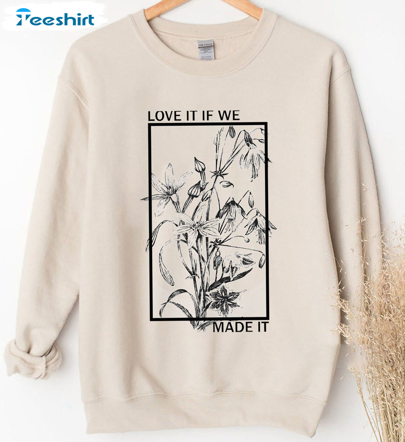 Love It If We Made It Floral Shirt, The 1975 Band Crewneck Unisex Hoodie