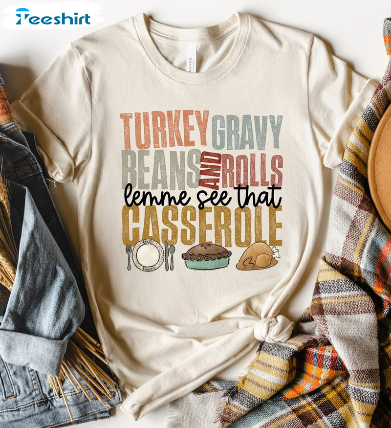 Turkey Gravy Beans And Rolls Let Me See That Casserole Shirt, Thanksgiving Unisex T-shirt Sweatshirt