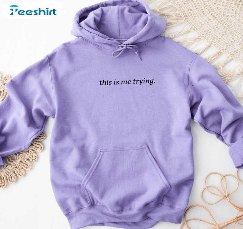 This Is Me Trying Sweatshirt, Inspiring Unisex T-shirt Unisex Hoodie