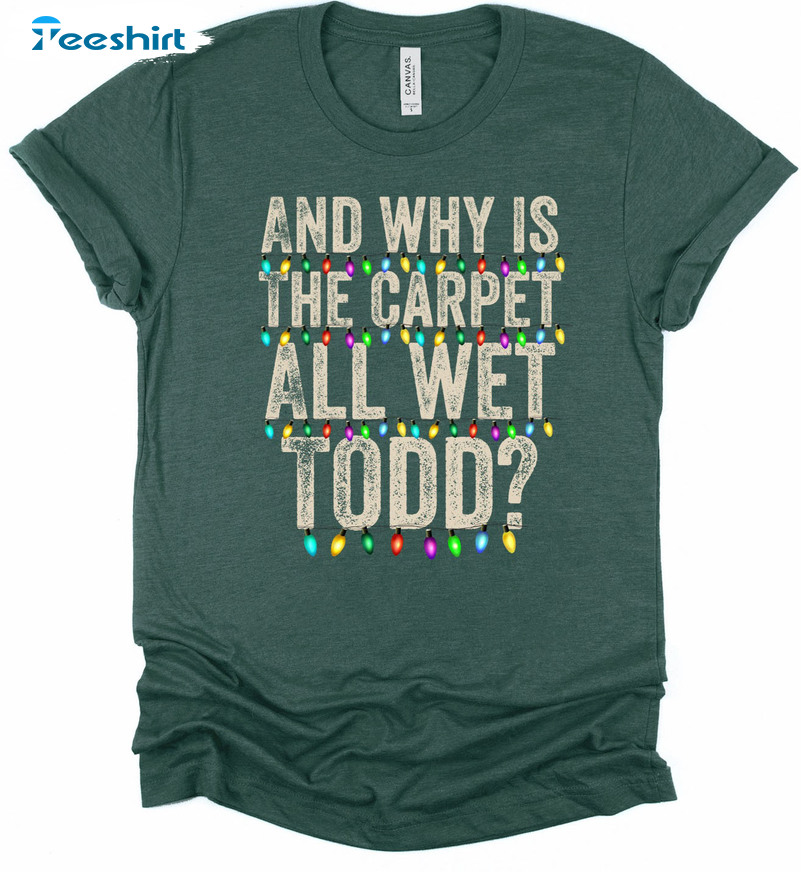 And Why Is The Carpet All Wet Todd Shirt, Griswold Crewneck Unisex T-shirt