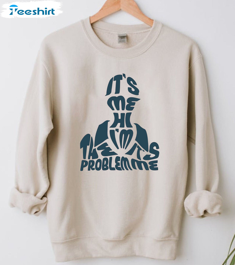 It's Me I'm The Problem Shirt, Taylor Swift Trendy Crewneck Hoodie